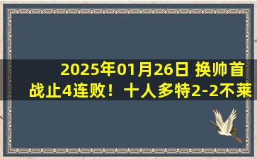 2025年01月26日 换帅首战止4连败！十人多特2-2不莱梅 施洛特贝克直红吉拉西造2球